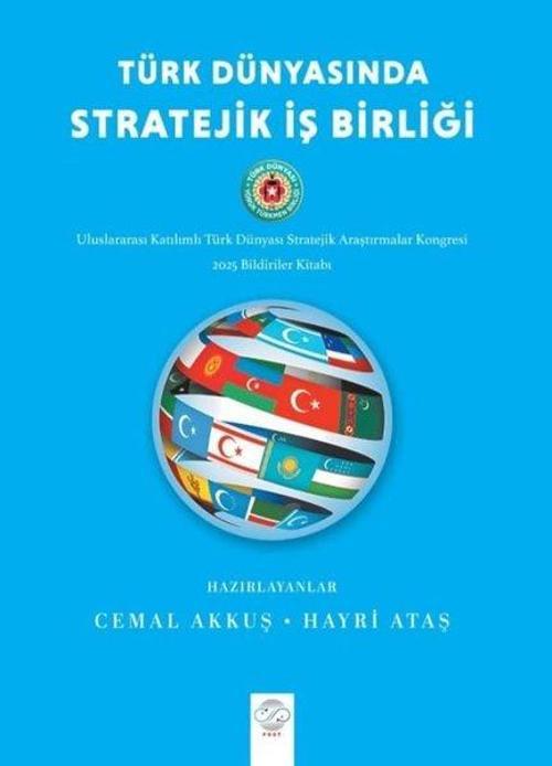 Türk Dünyasında Stratejik İş Birliği Uluslararası Katılımlı Türk Dünyası Stratejik Araştırmalar Kongresi Bildiriler Kitabı (16 -18 Mayıs 2025 - Ankara)