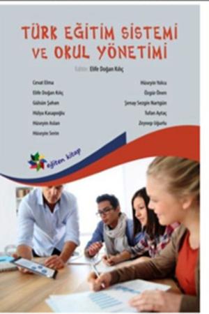 Türk Eğitim Sistemi ve Okul Yönetimi (Edt. Elife Doğan Kılıç)