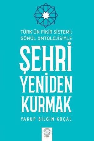 Türk Fikir Sistemi: Gönül Ontolojisiyle Şehri Yeniden Kurmak
