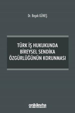 Türk İş Hukukunda Bireysel Sendika Özgürlüğünün Korunma