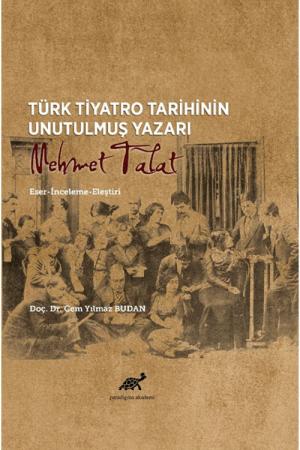 Türk Tiyatro Tarihinin Unutulmuş Yazarı Mehmet Talat Eser-İnceleme-Eleştiri