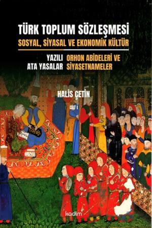 Türk Toplum Sözleşmesi Sosyal, Siyasal ve Ekonomik Kültür (Birinci Cilt) Yazılı Ata Yasalar: Orhon Abideleri ve Siyasetnameler