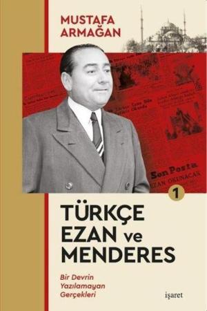 Türkçe Ezan ve Menderes 1 Bir Devrin Yazılamayan Gerçekleri