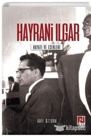 Türkçü Bir Aydın Hayrani Ilgar Hayatı ve Eserleri
