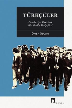 Türkçüler Cumhuriyet Devrinde Bir İdealin Takipçileri