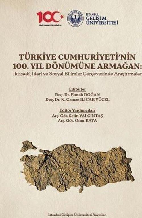 Türkiye Cumhuriyeti'nin 100. Yıl Dönümüne Armağan: İktisadi, İdari ve Sosyal Bilimler Çerçevesinde Araştırmalar