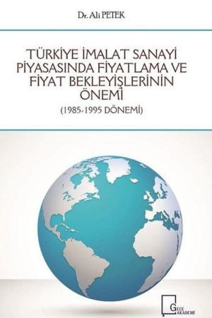 Türkiye İmalat Sanayi Piyasasında Fiyatlama ve Fiyat Bekleyişlerinin Önemi (1985-1995 Dönemi)