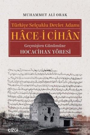 Türkiye Selçuklu Devlet Adamı Hace-i Cihan (Geçmişten Günümüze Hocacihan Yöresi)