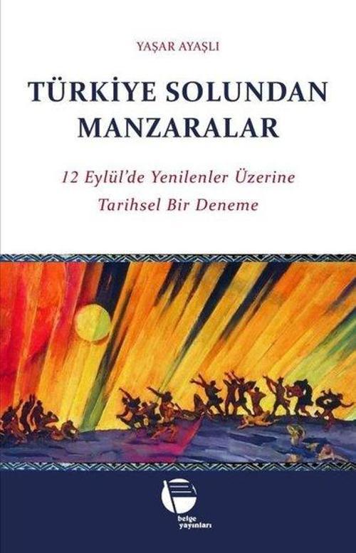 Türkiye Solundan Manzaralar 12 Eylül’de Yenilenler Üzerine Tarihsel Bir Deneme