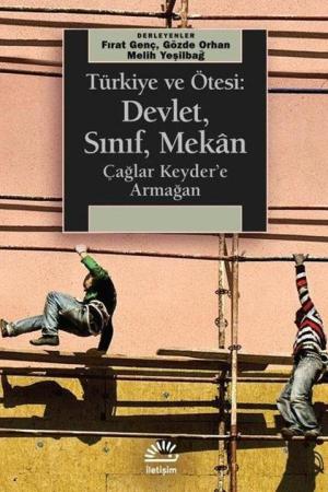 Türkiye ve Ötesi: Devlet, Sınıf, Mekan Çağlar Keyder'e Armağan