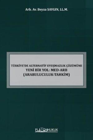 Türkiye’de Alternatif Uyuşmazlık Çözümüne Yeni Bir Yol: Med-Arb (Arabuluculuk-Tahkim)