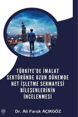 Türkiye’de İmalat Sektöründe Uzun Dönemde Net İşletme Sermayesi Bileşenlerinin İncelenmesi