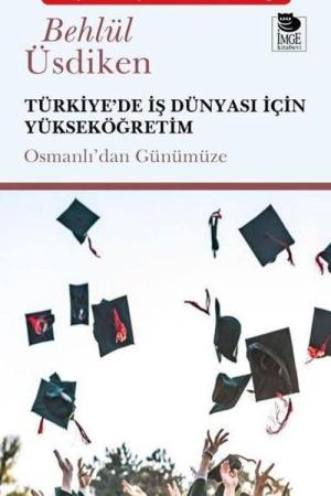 Türkiye’de İş Dünyası İçin Yükseköğretim Osmanlı’dan Günümüze