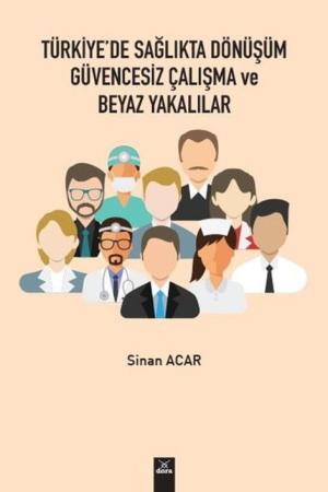 Türkiye'de Sağlıkta Dönüşüm Güvencesiz Çalışma ve Beyaz Yakalılar