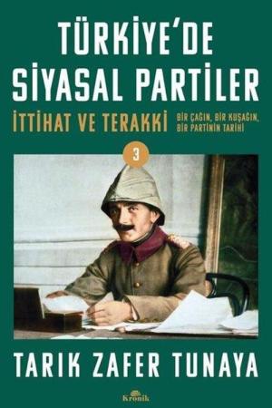 Türkiye'de Siyasal Partiler Cilt 3 İttihat ve Terakki: Bir Çağın, Bir Kuşağın, Bir Partinin Tarihi
