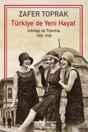 Türkiye'de Yeni Hayat İnkılap ve Travma 1908-1928