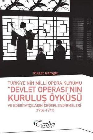 Türkiye’nin Milli Opera Kurumu “Devlet Operası”nın Kuruluş Öyküsü Ve Edebiyatçıların Değerlendirmeleri (1936-1941)