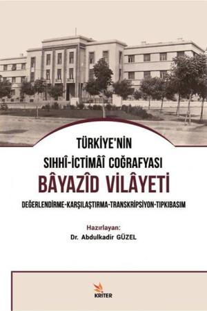 Türkiye'nin Sıhhi-İctimai Coğrafyası Bayazid Vilayeti Değerlendirme-Karşılaştırma-Transkripsiyon-Tıpkıbasım