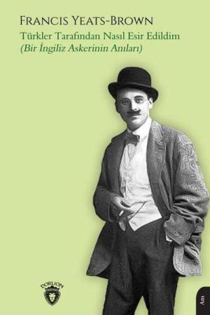 Türkler Tarafından Nasıl Esir Edildim(Bir İngiliz Askerinin Anıları)