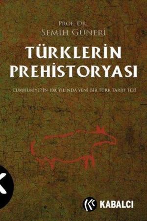 Türklerin Prehistoryası Cumhuriyetin 100.Yılında Yeni Bir Türk Tarih Tezi