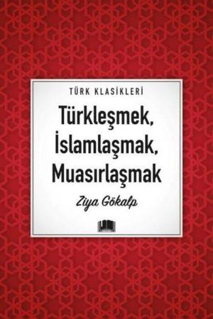 Türkleşmek, İslamlaşmak, Muasırlaşmak