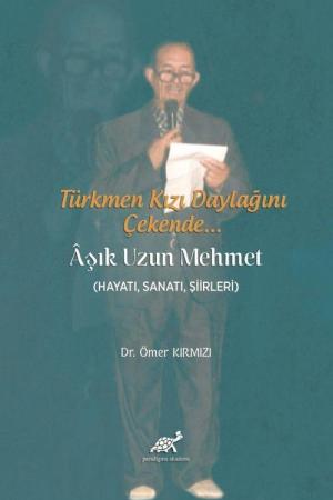 Türkmen Kızı Daylağını Çekende Aşık Uzun Mehmet (Hayatı, Sanatı, Şiirleri)
