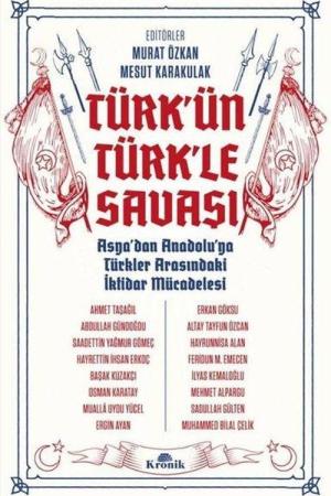 Türk'ün Türk'le Savaşı Asya'dan Anadolu'ya Türkler Arasındaki İktidar Mücadelesi