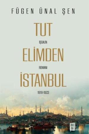 Tut Elimden İstanbul İşgalin Romanı 1918-1923