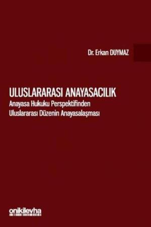 Uluslararası Anayasacılık-Anayasa Hukuku Perspektifinden Uluslararası Düzenin Anayasalaşması