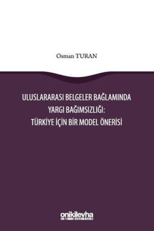 Uluslararası Belgeler Bağlamında Yargı Bağımsızlığı: Türkiye İçin Bir Model Önerisi
