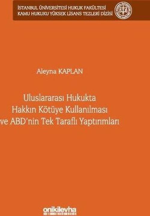 Uluslararası Hukukta Hakkın Kötüye Kullanılması ve ABD'nin Tek Taraflı Yaptırımları İstanbul Üniversitesi Hukuk Fakültesi Kamu Hukuku Yüksek Lisans Tezleri Dizisi No: 25