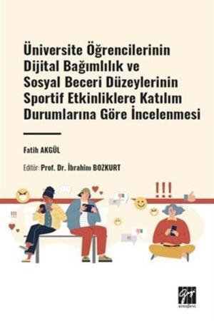 Üniversite Öğrencilerinin Dijital Bağımlılık ve Sosyal Beceri Düzeylerinin Sportif Etkinliklere Katılım Durumlarına Göre İncelenmesi