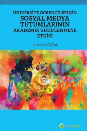 Üniversite Öğrencilerinin Sosyal Medya Tutumlarının Akademik Güdülenmeye Etkisi