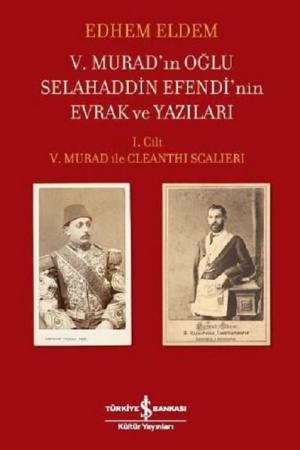 V. Murad'ın Oğlu Selahaddin Efendi'nin Evrak ve Yazıları I. Cilt V. Murad ile Cleanthi Scalieri