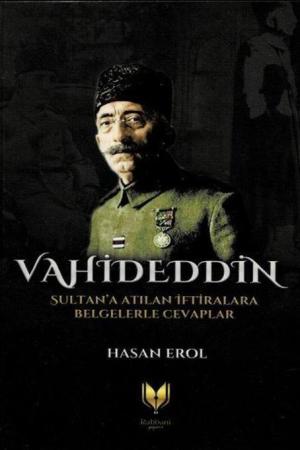 Vahideddin Sultan'a Atılan İftiralara Belgelerle Cevaplar