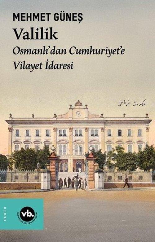 Valilik / Osmanlı’dan Cumhuriyet’e Vilayet İdaresi