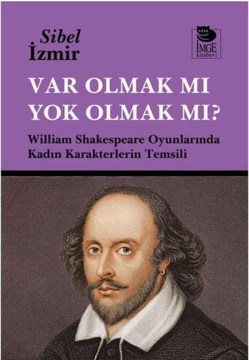 Var Olmak mı Yok Olmak mı? William Shakespeare Oyunlarında Kadın Karakterlerin Temsili