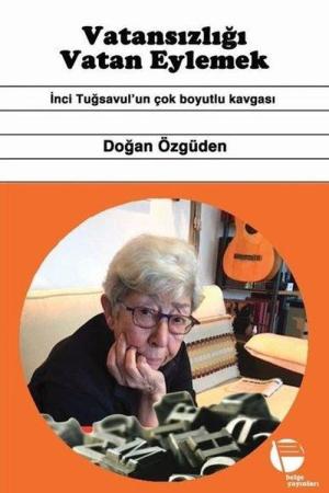 Vatansizliği Vatan Eylemek İnci Tuğsavul'un Çok Boyutlu Kavgası
