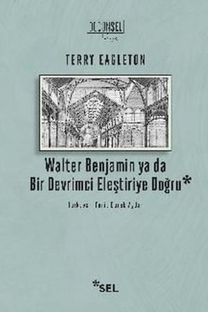 Walter Benjamin Ya Da Bir Devrimci Devrimci Eleştiriye Doğru