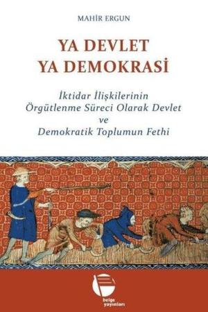 Ya Devlet Ya Demokrasi İktidar İlişkilerinin Örgütlenme Süreci Olarak Devlet ve Demokratik Toplumun Fethi
