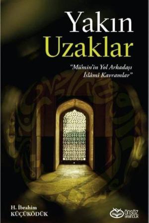Yakın Uzaklar “Mümin'in Yol arkadaşı İslami Kavramlar”