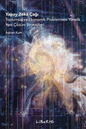 Yapay Zeka Çağı Toplumsal ve Ekonomik Problemlere Yönelik Yeni Çözüm Stratejileri