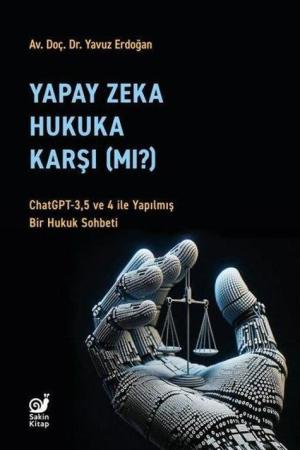 Yapay Zeka Hukaka Karşı (Mı)? (ChatGPT-3,5 ve 4 ile Yapılmış Bir Hukuk Sohbeti)