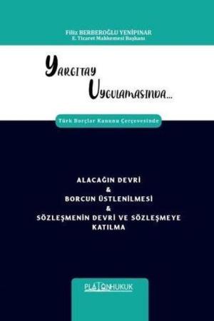 Yargıtay Uygulamasında Türk Borçlar Kanunu Çerçevesinde Alacağın Devri Borcun Üstlenilmesi Sözleşmenin Devri ve Sözleşmeye Katılma
