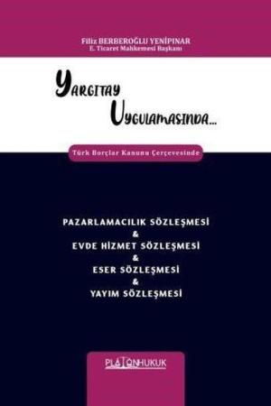Yargıtay Uygulamasında Türk Borçlar Kanunu Çerçevesinde Pazarlamacılık Sözleşmesi - Evde Hizmet Sözleşmesi - Eser Sözleşmesi - Yayım Sözleşmesi