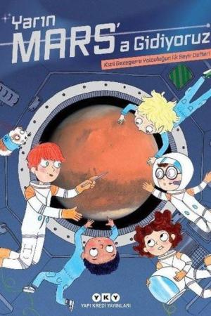 Yarın Mars'a Gidiyoruz – Kızıl Gezegene Yolculuğun İlk Seyir Defteri