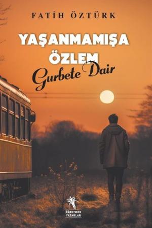 Yaşanmamışa Özlem Gurbete Dair