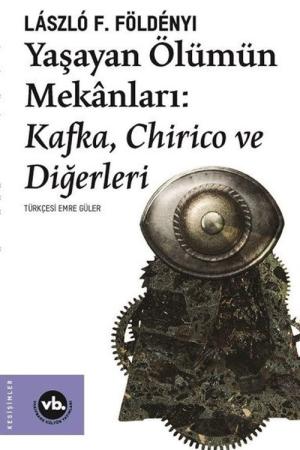 Yaşayan Ölümün Mekanları Kafka, Chirico ve Diğerleri