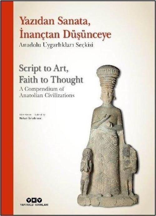 Yazıdan Sanata, İnançtan Düşünceye - Anadolu Uygarlıkları Seçkisi Script to Art, Faith to Thought - A Compendium of Anatolian Civilizations (Karton Kapak) (Türkçe – İngilizce)