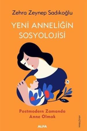 Yeni Anneliğin Sosyolojisi Postmodern Zamanda Anne Olmak